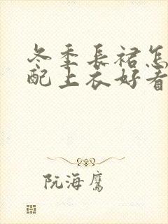 冬季长裙怎么搭配上衣好看