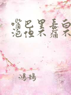 嘴巴里长白色的泡但不痛不痒