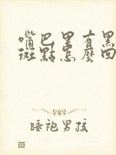 嘴巴里有黑色的斑点怎么回事