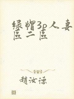 绿帽3p人妻一区二区