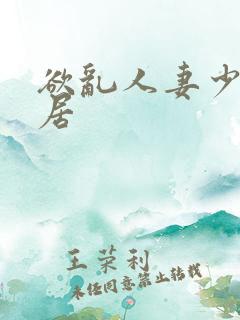 欲乱人妻少妇邻居