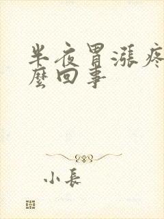 半夜胃涨疼是怎么回事