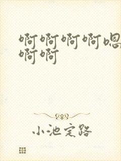 啊啊啊啊嗯嗯嗯啊啊