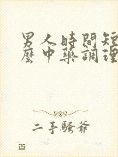 男人时间短吃什么中药调理效果好