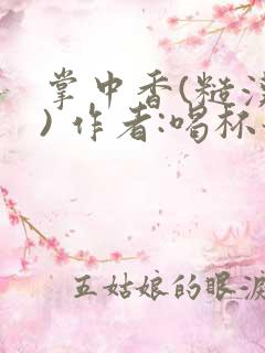 掌中香(糙汉 ) 作者:喝杯奶茶