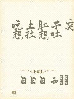 晚上肚子突然痛想拉想吐