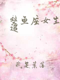 双鱼座女生怎样追