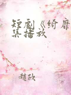 短剧《绮靡》全集播放