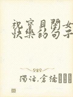 祝宝贝闺女生日快乐的句子发朋友圈