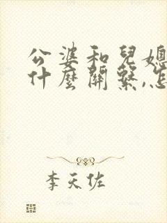 公婆和儿媳妇是什么关系,怎么写?