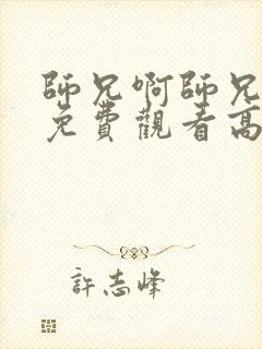 师兄啊师兄全集免费观看高清