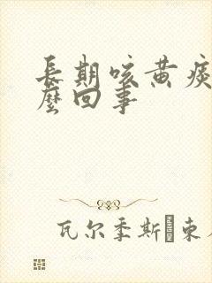 长期咳黄痰是怎么回事