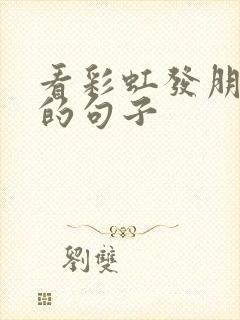 看彩虹发朋友圈的句子