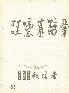 打嗝有点恶心想吐怎么回事