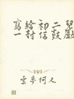 写给初二儿子的一封信鼓励与期望从没叛逆