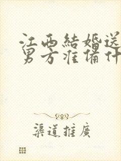 江西结婚送日子男方准备什么