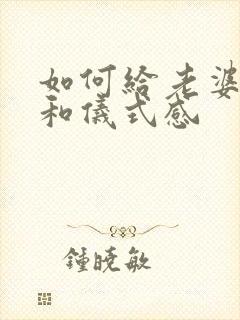 如何给老婆惊喜和仪式感