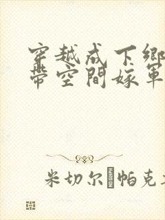 穿越成下乡知青带空间嫁军人