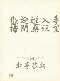 欢迎进入梦魇直播间桑沃完整下载