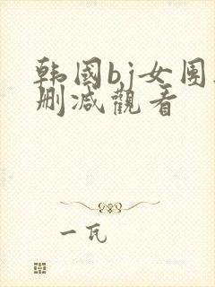 韩国bj女团无删减观看