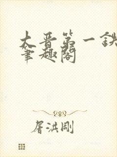 大晋第一铁饭碗笔趣阁