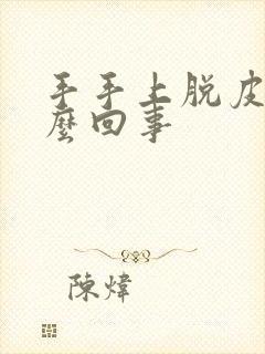 手手上脱皮是怎么回事