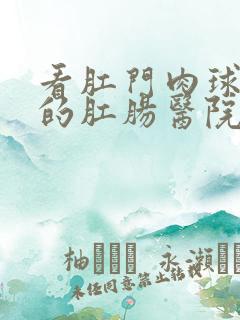 看肛门肉球破了的肛肠医院