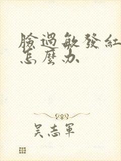 脸过敏发红干疼怎么办