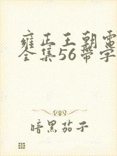 雍正王朝电视剧全集56带字幕免费