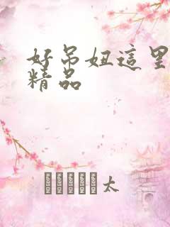 好吊妞这里只是精品