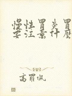 慢性胃炎胃糜烂要注意什么