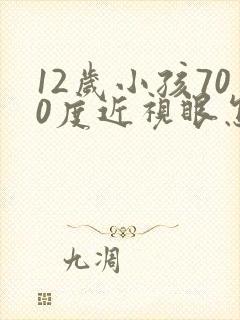 12岁小孩700度近视眼怎么办