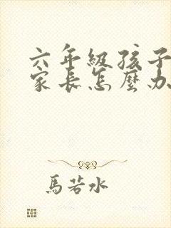 六年级孩子厌学家长怎么办