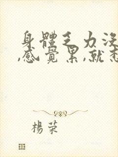 身体乏力没精神,感觉累,就想睡