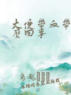 大便带血带脓怎么回事