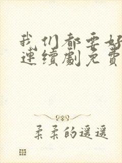 我们都要好好的连续剧免费观看