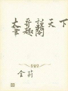 大哥说天下无敌笔趣阁