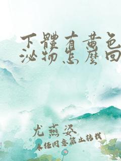 下体有黄色状分泌物怎么回事