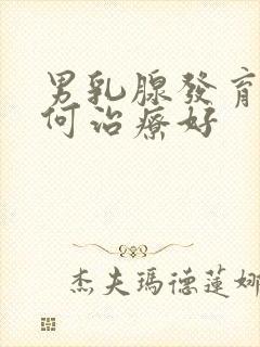 男乳腺发育症如何治疗好