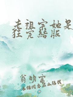 老祖宗她是真的狂完结版