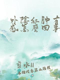 外阴红肿有下坠感怎么回事