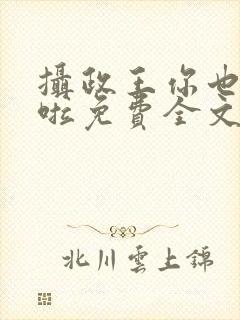 摄政王你也重生啦免费全文阅读