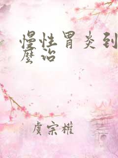 慢性胃炎到底怎么治