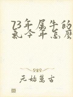 73年属牛的运气今年怎么样