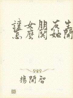 让女朋友生气了怎么哄她开心句子