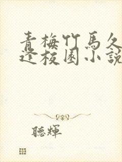 青梅竹马久别重逢校园小说