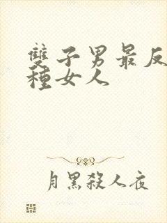 双子男最反感哪种女人