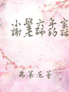 小学六年家长感谢老师的话语