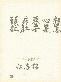 头疼恶心想吐还拉肚子是怎么回事