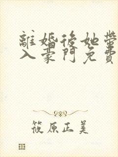 离婚后她带崽嫁入豪门免费追短剧